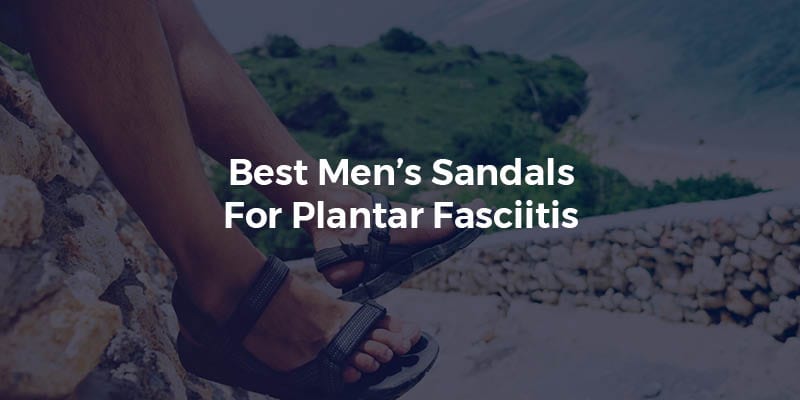 Best Sandals For Plantar Fasciitis4 Best Mens Sandals For Plantar Fasciitis