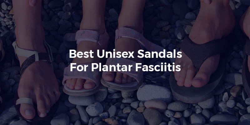 Best Sandals For Plantar Fasciitis5 Best Unisex Sandals For Plantar Fasciitis