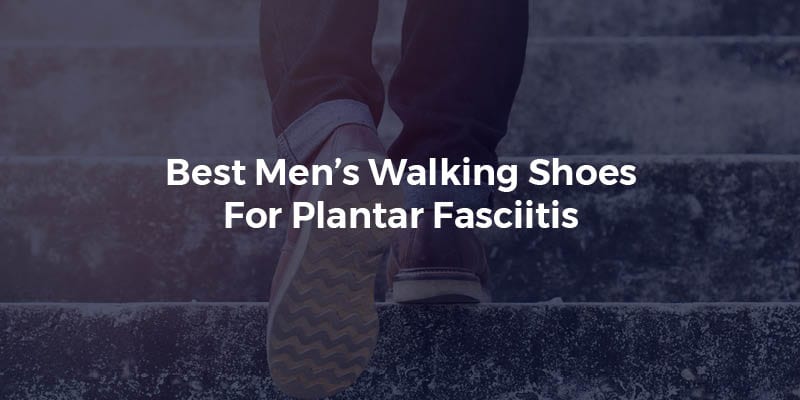 Best Men’s Shoes For Plantar Fasciitis