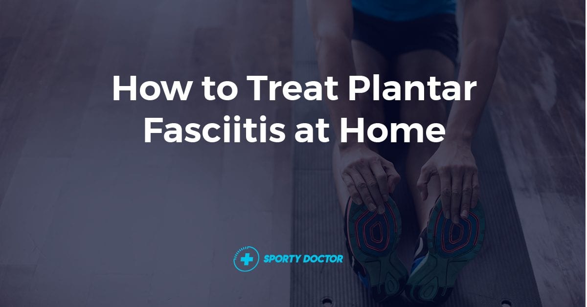 How To Treat Plantar Fasciitis at Home