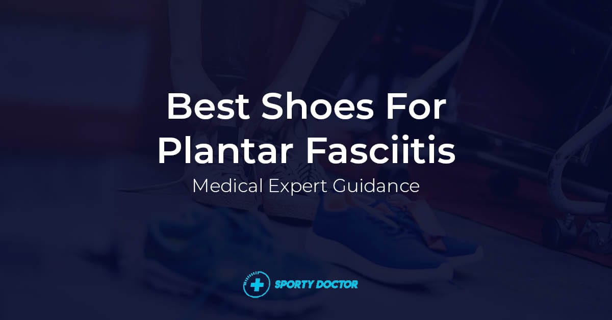 Medical Expert Guide On Best Shoes For Plantar Fasciitis