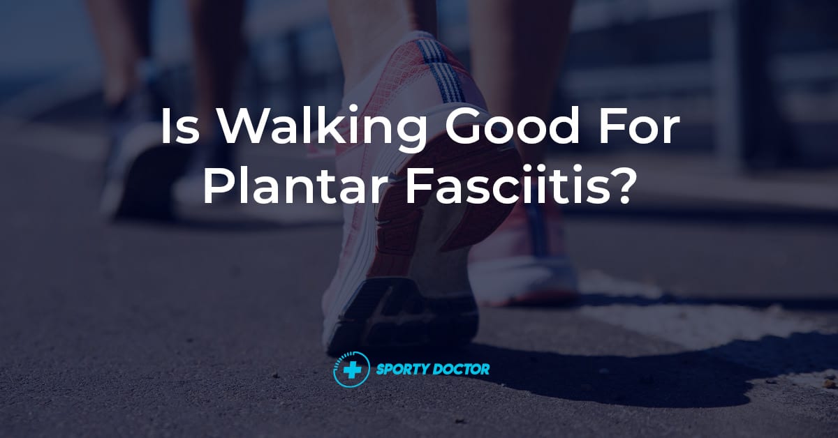 Is Walking Good For Plantar Fasciitis